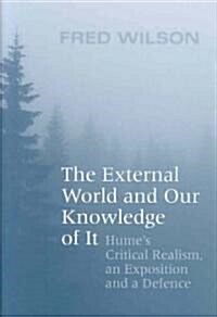 The External World and Our Knowledge of It: Humes Critical Realism, an Exposition and a Defence (Hardcover)