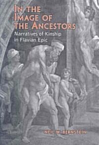 In the Image of the Ancestors: Narratives of Kinship in Flavian Epic (Hardcover)