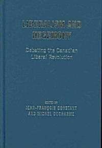 Liberalism and Hegemony: Debating the Canadian Liberal Revolution (Hardcover)