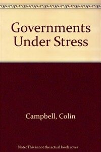 Governments under stress : political executives and key bureaucrats in Washington, London, and Ottawa