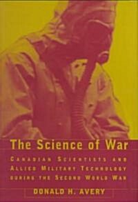 The Science of War: Canadian Scientists and Allied Military Technology During the Second World War (Hardcover)