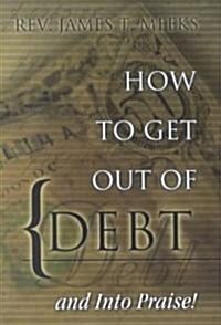 How to Get Out of Debt... and Into Praise (Paperback)