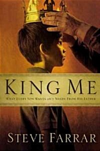 King Me: What Every Son Wants and Needs from His Father (Paperback)