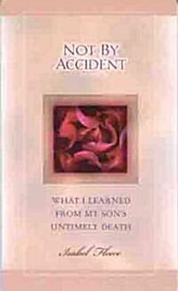 Not by Accident: What I Learned from My Sons Untimely Death (Paperback)