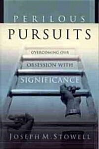 Perilous Pursuits: Overcoming Our Obsession with Significance (Paperback)