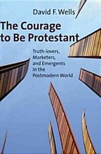 The Courage to Be Protestant: Truth-Lovers, Marketers, and Emergents in the Postmodern World (Hardcover)