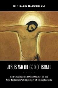 Jesus and the God of Israel: God Crucified and Other Studies on the New Testaments Christology of Divine Identity (Paperback)