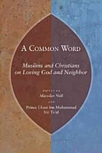 Common Word: Muslims and Christians on Loving God and Neighbor (Paperback)