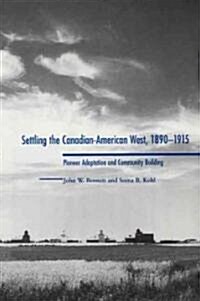 Settling the Canadian-American West, 1890-1915: Pioneer Adaptation and Community Building (Hardcover)