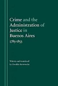 Crime and the Administration of Justice in Buenos Aires, 1785-1853 (Hardcover)