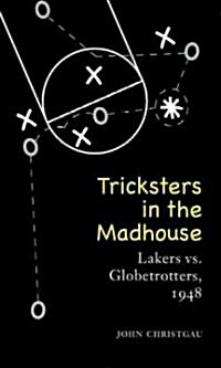 Tricksters in the Madhouse: Lakers vs. Globetrotters, 1948 (Hardcover)