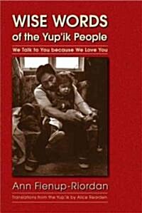 Wise Words of the Yupik People: We Talk to You Because We Love You (Hardcover)