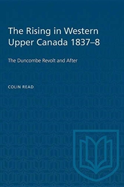 The Rising in Western Upper Canada 1837-8: The Duncombe Revolt and After (Paperback)