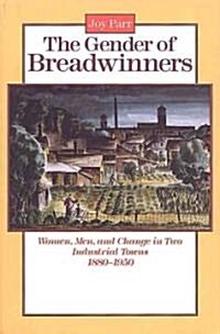 The Gender of Breadwinners: Women, Men and Change in Two Industrial Towns, 1880-1950 (Paperback)