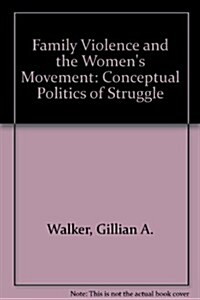 Family Violence and the Womens Movement: The Conceptual Politics of Struggle (Paperback)
