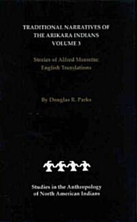 Traditional Narratives of the Arikara Indians, English Translations, Volume 3: Stories of Alfred Morsette (Hardcover)