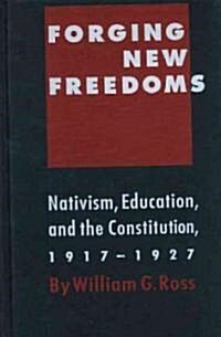 Forging New Freedoms: Nativism, Education and the Constitution, 1917-1927 (Hardcover)