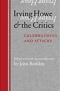 Irving Howe and the Critics: Celebrations and Attacks (Hardcover)