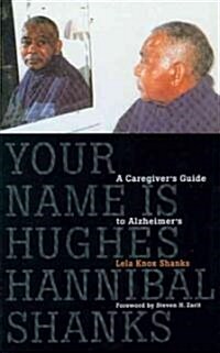 Your Name Is Hughes Hannibal Shanks: A Caregivers Guide to Alzheimers (Hardcover)