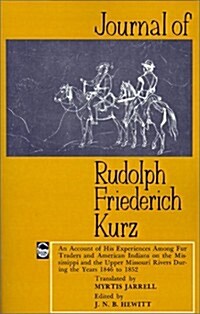 Journal of Rudolph Friederich Kurz: An Account of His Experiences Among Fur Traders and American Indians on the Mississippi and the Upper Missouri Riv (Paperback)