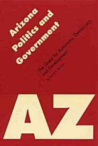 Arizona Politics and Government: The Quest for Autonomy, Democracy, and Development (Paperback)