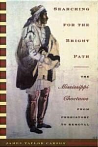 Searching for the Bright Path: The Mississippi Choctaws from Prehistory to Removal (Paperback)