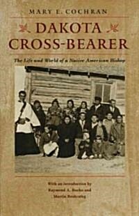 Dakota Cross-Bearer: The Life and World of a Native American Bishop (Paperback)