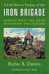 A Full Blown Yankee of the Iron Brigade: Service with the Sixth Wisconsin Volunteers (Paperback)