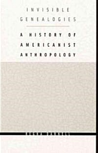Invisible Genealogies: A History of Americanist Anthropology (Paperback)
