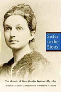 Sister to the Sioux: The Memoirs of Elaine Goodale Eastman, 1885-1891 (Paperback, 2)