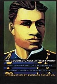 The Colored Cadet at West Point: Autobiography of Lieutenant Henry Ossian Flipper, U. S. A., First Graduate of Color from the U. S. Military Academy (Paperback)