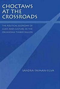 Choctaws at the Crossroads: The Political Economy of Class and Culture in the Oklahoma Timber Region (Paperback)