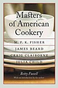 Masters of American Cookery: M. F. K. Fisher, James Beard, Craig Claiborne, Julia Child (Paperback)