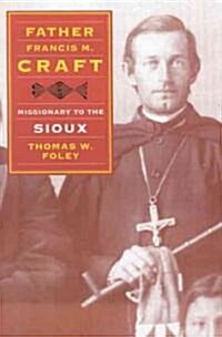 Father Francis M. Craft: Missionary to the Sioux (Paperback)