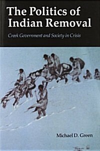 The Politics of Indian Removal: Creek Government and Society in Crisis (Paperback)