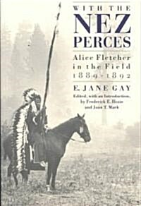 With the Nez Perces: Alice Fletcher in the Field, 1889-1892 (Paperback, Revised)
