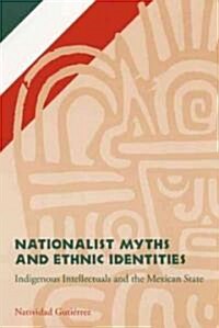 Nationalists Myths and Ethnic Identities: Indigenous Intellectuals and the Mexican State (Paperback)