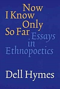 Now I Know Only So Far: Essays in Ethnopoetics (Paperback)