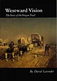 Westward Vision: The Story of the Oregon Trail (Paperback)