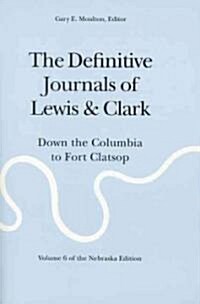 The Definitive Journals of Lewis and Clark, Vol 6: Down the Columbia to Fort Clatsop (Paperback)