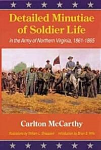Detailed Minutiae of Soldier Life in the Army of Northern Virginia, 1861-1865 (Paperback)