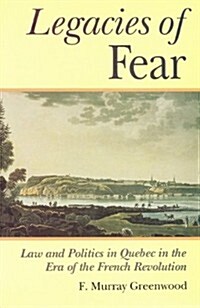 The Legacies of Fear: Law and Politics in Quebec in the Era of the French Revolution (Paperback, 2)