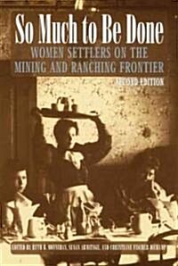 So Much to Be Done: Women Settlers on the Mining and Ranching Frontier (Paperback, 2)