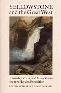 Yellowstone and the Great West: Journals, Letters, and Images from the 1871 Hayden Expedition (Paperback)