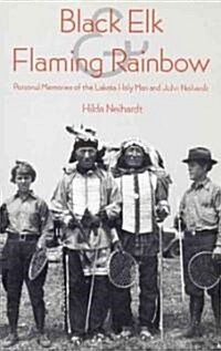 Black Elk and Flaming Rainbow: Personal Memories of the Lakota Holy Man and John Neihardt (Paperback)