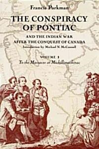 The Conspiracy of Pontiac and the Indian War After the Conquest of Canada, Volume 1: To the Massacre at Michillimackinac (Paperback, 10)