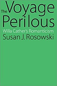 The Voyage Perilous: Willa Cathers Romanticism (Paperback)