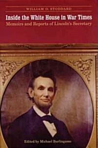 Inside the White House in War Times: Memoirs and Reports of Lincolns Secretary (Paperback)