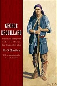 George Drouillard: Hunter and Interpreter for Lewis and Clark and Fur Trader, 1807-1810 (Paperback)