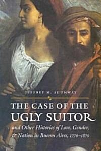 The Case of the Ugly Suitor and Other Histories of Love, Gender, and Nation in Bueno (Paperback)